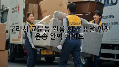 구리시 교문동 원룸 이사? 용달 안전 운송 완벽 가이드!