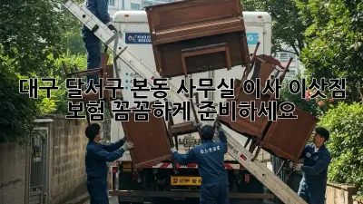 대구 달서구 본동 사무실 이사? 이삿짐 보험 꼼꼼하게 준비하세요!